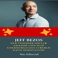 Cover Jeff Bezos: Der Visionär hinter Amazon und sein unermüdliches Streben nach Innovation