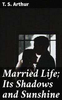 Cover Married Life; Its Shadows and Sunshine
