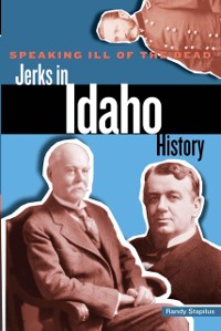 Cover Speaking Ill of the Dead: Jerks in Idaho History