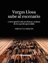 Cover Vargas Llosa sube al escenario (y otros perfiles de escritores y artistas de los que he aprendido)