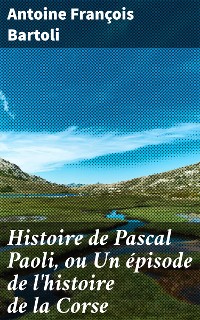 Cover Histoire de Pascal Paoli, ou Un épisode de l'histoire de la Corse