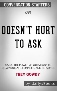 Cover Doesn't Hurt to Ask: Using the Power of Questions to Communicate, Connect, and Persuade by Trey Gowdy : Conversation Starters