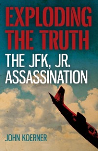 Cover Exploding the Truth: The JFK, Jr. Assassination