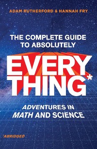 Cover The Complete Guide to Absolutely Everything (Abridged): Adventures in Math and Science