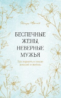 Cover Беспечные жены, неверные мужья. Как вернуть в семью доверие и любовь