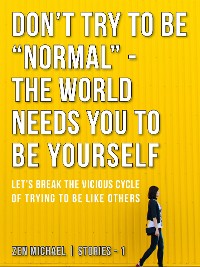 Cover Don’t Try To Be “Normal” - The World Needs You to Be Yourself