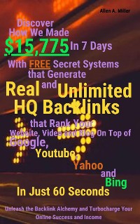 Cover Discover How We Made $15,775 In 7 Days With Free Secret Systems that Generates Real and Unlimited HQ Backlinks that Rank Your Website, Video and Blog On Top of Google, Youtube, Yahoo and Bing In Just 60 Seconds