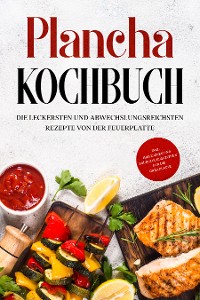 Cover Plancha Kochbuch: Die leckersten und abwechslungsreichsten Rezepte von der Feuerplatte - inkl. Grillsoßen und Frühstücksrezepten für die Grillplatte