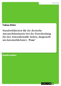 Cover Standortfaktoren für die deutsche Automobilindustrie bei der Entscheidung für den Zukunftsmarkt Indien, dargestellt am Automobilcluster‚ 'Pune'