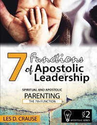 Cover 7 Functions of Apostolic Leadership Vol 2 - Spiritual and Apostolic Parenting - The 7th Function