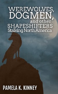 Cover Werewolves, Dogmen, and Other Shapeshifters Stalking North America