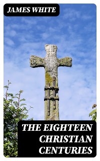 Cover The Eighteen Christian Centuries