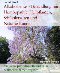 Cover Alkoholismus - Behandlung mit Homöopathie, Heilpflanzen, Schüsslersalzen und Naturheilkunde