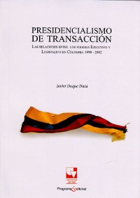 Cover Presidencialismo de transacción.Las relaciones entre los poderes Ejecutivo y Legislativo en Colombia 1990-2002