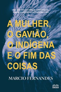 Cover A mulher, o gavião, o indígena e o fim das coisas.