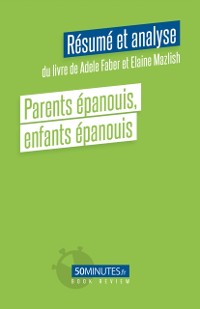 Cover Parents épanouis, enfants épanouis (Résumé et analyse du livre de Adele Faber et Elaine Mazlish)