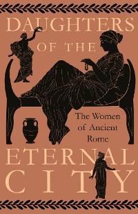 Cover Daughters of the Eternal City: The Women of Ancient Rome