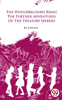 Cover The Wouldbegoods Being The Further Adventures Of The Treasure Seekers