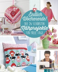 Cover Endlich Wochenende! Die 26 schönsten Nähprojekte für freie Tage