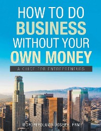 Cover How To Do Business Without Your Own Money