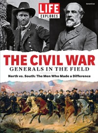 Cover LIFE Explores The Civil War: Generals in the Field