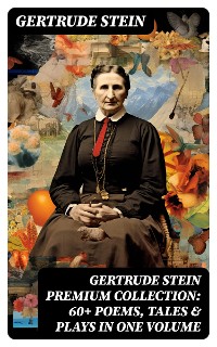 Cover GERTRUDE STEIN Premium Collection: 60+ Poems, Tales & Plays in One Volume
