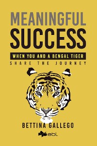 Cover Meaningful Success: When You and a Bengal Tiger Share The Journey