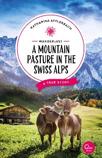Cover Wanderlust: A Mountain Pasture in the Swiss Alps