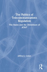 Cover The Politics of Telecommunications Regulation: The States and the Divestiture of AT&T