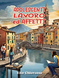 Cover Adolescenti, lavoro ed affetti - Come migliorare il rapporto con gli adolescenti, ritrovando una dimensione di dialogo perduta