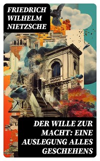 Cover Der Wille zur Macht: Eine Auslegung alles Geschehens