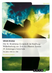 Cover Die St. Bonifatius-Gemeinde in Hamburg-Wilhelmsburg zur Zeit des Pfarrers Krieter. 35 Zeitzeugen berichten