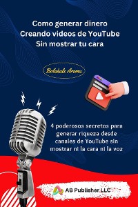 Cover Como generar dinero Creando videos de YouTube Sin mostrar tu cara