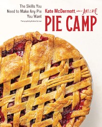 Cover Pie Camp: The Skills You Need to Make Any Pie You Want