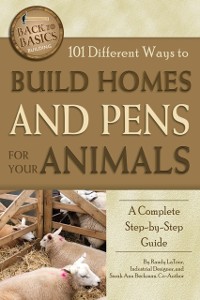 Cover 101 Different Ways to Build Homes and Pens for Your Animals