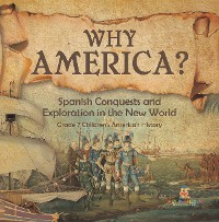 Cover Why America? : Spanish Conquests and Exploration in the New World | Grade 7 Children's American History