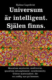 Cover Universum är intelligent. Själen finns. Quantum mysterier, multiverse, quantum entanglement, synchronicity. Utöver materialitet, för en andlig syn på kosmos.