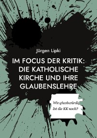 Cover Im Focus der Kritik: Die Katholische Kirche und ihre Glaubenslehre