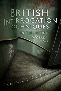 Cover British Interrogation Techniques in the Second World War