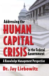 Cover Addressing the Human Capital Crisis in the Federal Government