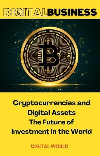 Cover Cryptocurrencies and Digital Assets - The Future of Investment in the World