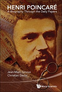 Cover HENRI POINCARE: A BIOGRAPHY THROUGH THE DAILY PAPERS