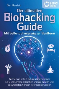 Cover Der ultimative BIOHACKING GUIDE - Mit Selbstoptimierung zur Bestform: Wie Sie ab sofort ein nie dagewesenes Leistungsniveau erreichen und zur besten und gesündesten Version Ihrer selbst werden