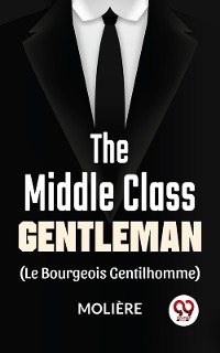 Cover The Middle-Class Gentleman ( le bourgeois gentilhomme)