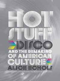 Cover Hot Stuff: Disco and the Remaking of American Culture