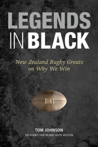Cover Legends in Black: New Zealand Rugby Greats on Why We Win