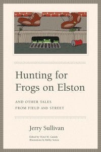 Cover Hunting for Frogs on Elston, and Other Tales from Field & Street
