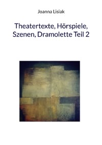 Cover Theatertexte, Hörspiele, Szenen, Dramolette Teil 2