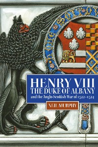 Cover Henry VIII, the Duke of Albany and the Anglo-Scottish War of 1522-1524