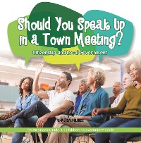 Cover Should You Speak Up in a Town Meeting? Citizenship and Local Government | Politics Book Grade 3 | Children's Government Books